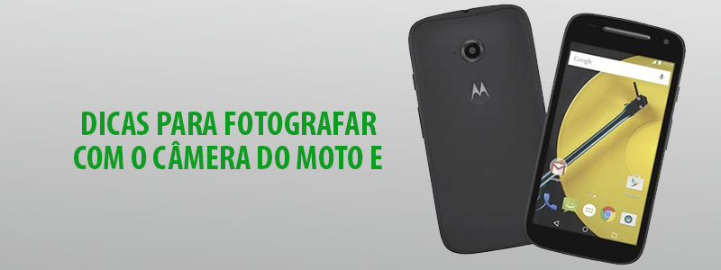 Dicas Para Fotografar com a Câmera do Moto E