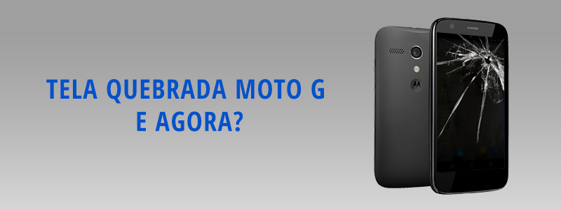 Tela Quebrada Moto G: e Agora?