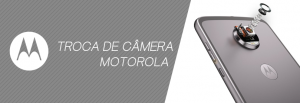 Troca de Câmera Motorola
