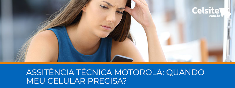 Assistência Técnica Motorola: Quando Meu Celular Precisa?