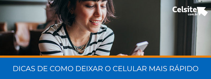 Dicas de Como Deixar o Celular Mais Rápido